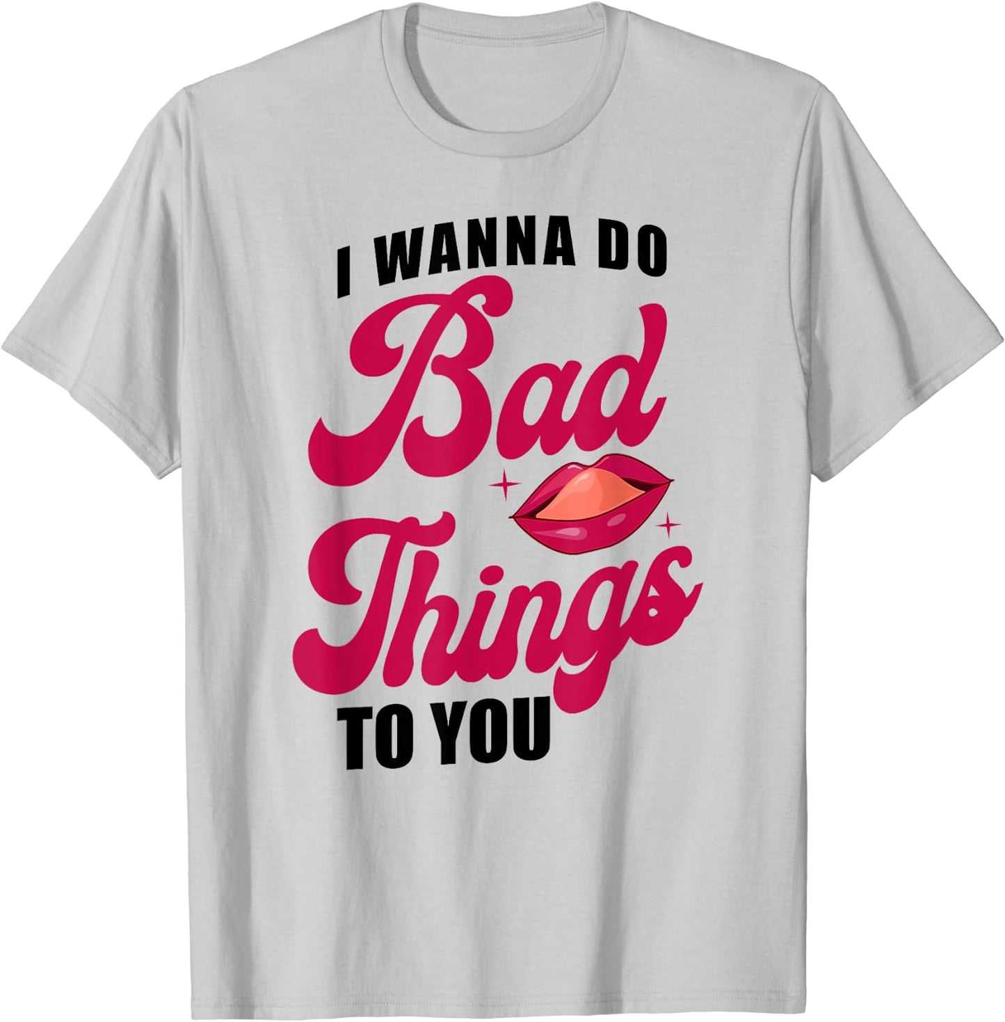 Wanna Do Bad Things Tee Shirt