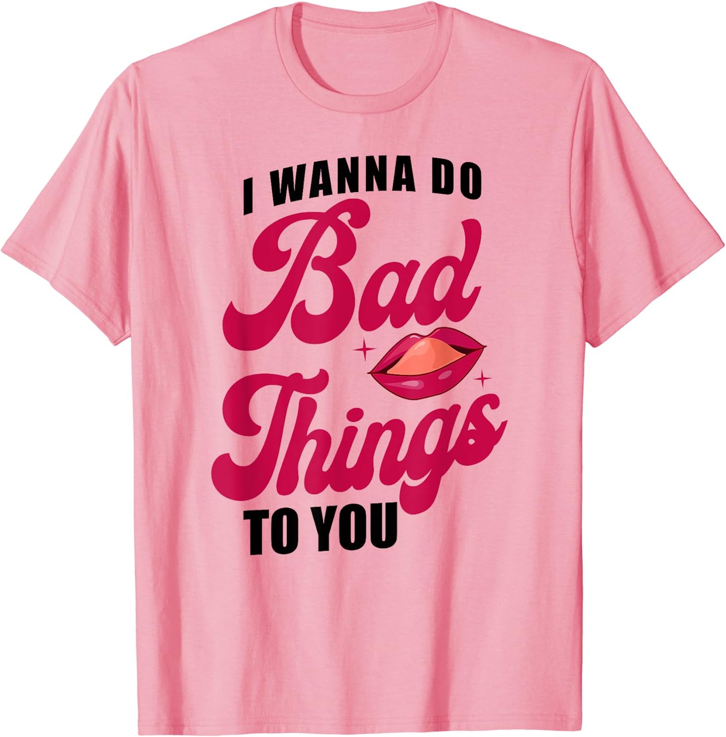 Wanna Do Bad Things Tee Shirt